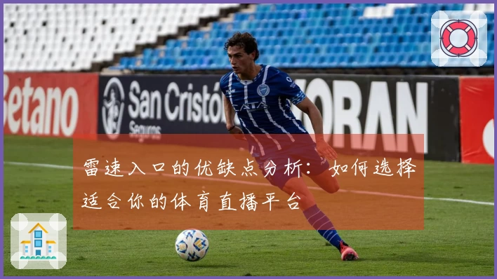 雷速入口的优缺点分析：如何选择适合你的体育直播平台