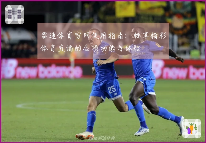 雷速体育官网使用指南：畅享精彩体育直播的各项功能与体验