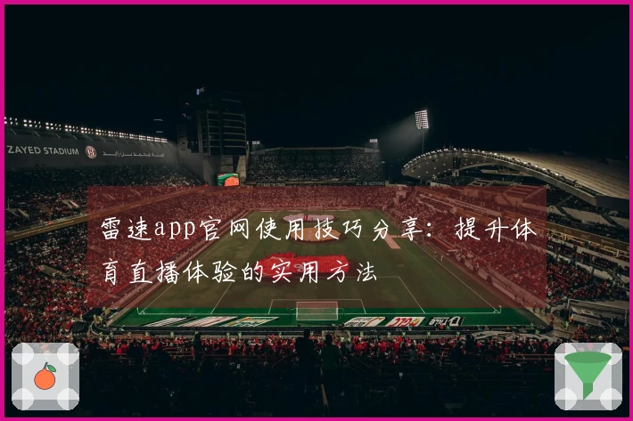 雷速app官网使用技巧分享：提升体育直播体验的实用方法