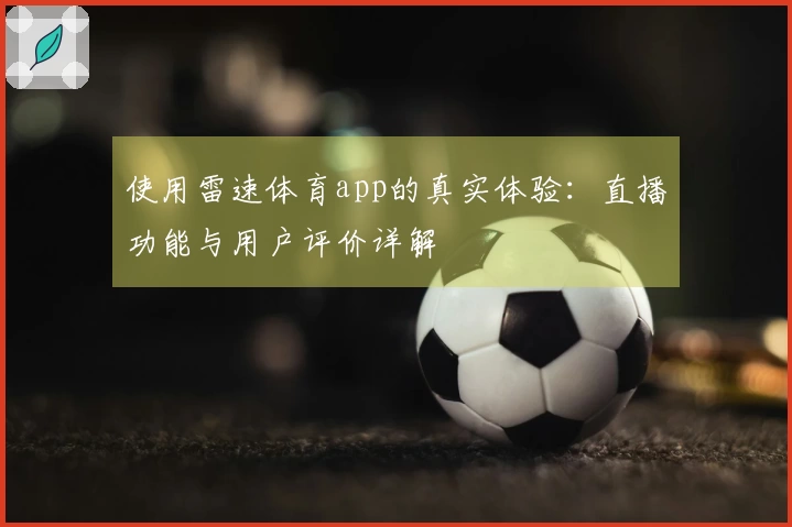 使用雷速体育app的真实体验：直播功能与用户评价详解