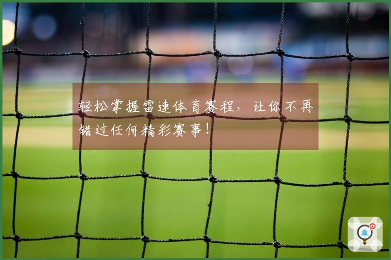 轻松掌握雷速体育赛程，让你不再错过任何精彩赛事！